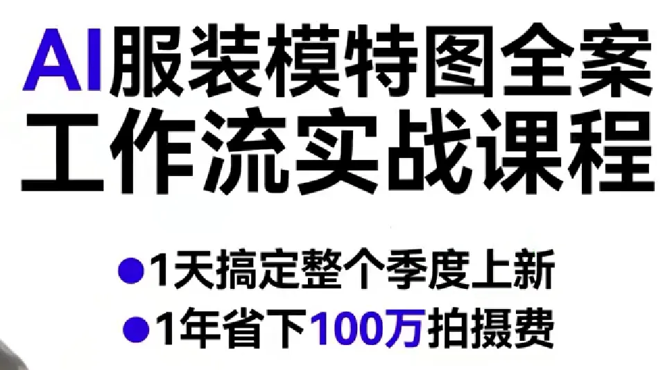 AI服装模特图全案工作流实战课程，1天搞定整个季度上新，1年省下100W拍摄费