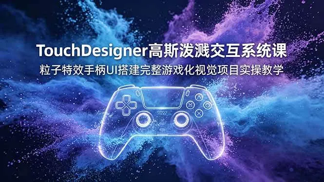 (19029期)TouchDesigner高斯泼溅交互系统课,粒子特效手柄UI搭建完整游戏化视觉项目实操教学-资源之家 (19029期)TouchDesigner高斯泼溅交互系统课,粒子特效手柄UI搭建完整游戏化视觉项目实操教学-资源之家