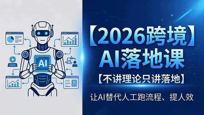 （18326期）2026跨境AI落地课，不讲理论只讲落地，让AI替代人工跑流程、提人效
