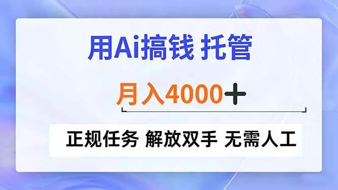（16931期）用Ai搞钱，托管，月入4000+， 正规任务 解放双手 无需人工