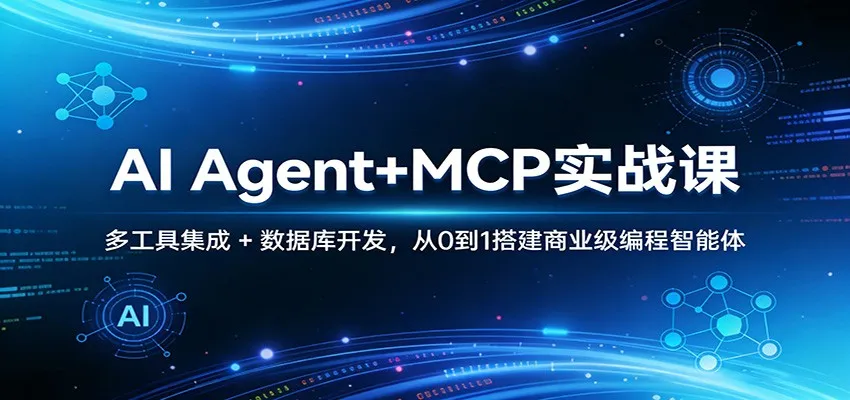 AI Agent+MCP实战课：多工具集成 + 数据库开发，从0到1搭建商业级编程智能体