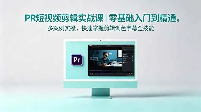 (18633期)PR短视频剪辑实战课|零基础入门到精通,多案例实操,快速掌握剪辑调色字幕全技能 (18633期)PR短视频剪辑实战课|零基础入门到精通,多案例实操,快速掌握剪辑调色字幕全技能