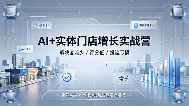 (19155期)AI+实体门店增长实战营,解决客流少/评分低/投流亏损;矩阵霸屏+本地推打通同城增收路径 (19155期)AI+实体门店增长实战营,解决客流少/评分低/投流亏损;矩阵霸屏+本地推打通同城增收路径