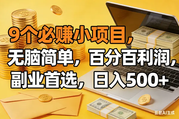 （17936期）9个必赚米的小项目，百分百有利润，无脑简单，副业首选，日入300+