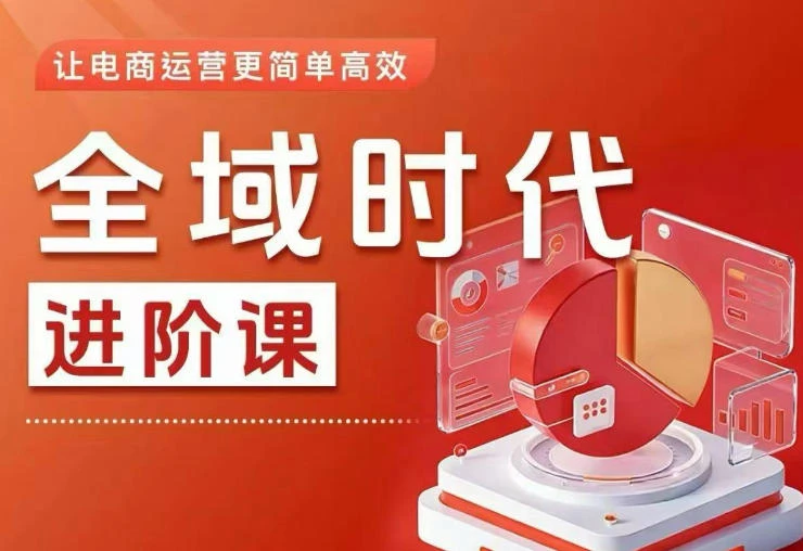 【精】全域时代进阶课，更简单高效的全域投放实操，让电商运营更简单高效