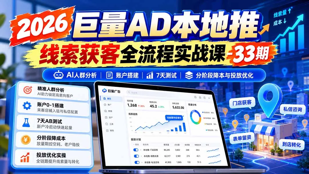 2026巨量AD本地推线索获客全流程实战课-33期：AI人群分析、账户搭建、7天测试、分阶段降本与投放优化-资源之家