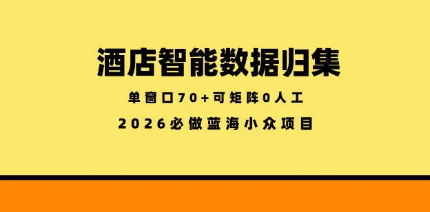 酒店智能数据归集,小众蓝海已经稳定半年之久,单窗口70+零成本矩阵开干【揭秘】 酒店智能数据归集,小众蓝海已经稳定半年之久,单窗口70+零成本矩阵开干【揭秘】