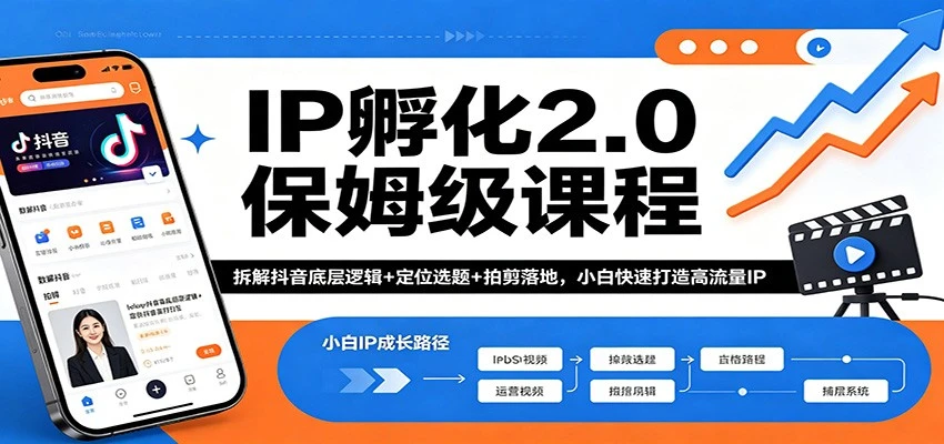 【精】IP孵化2.0保姆级课程：拆解抖音底层逻辑+定位选题+拍剪落地，小白快速打造高流量IP