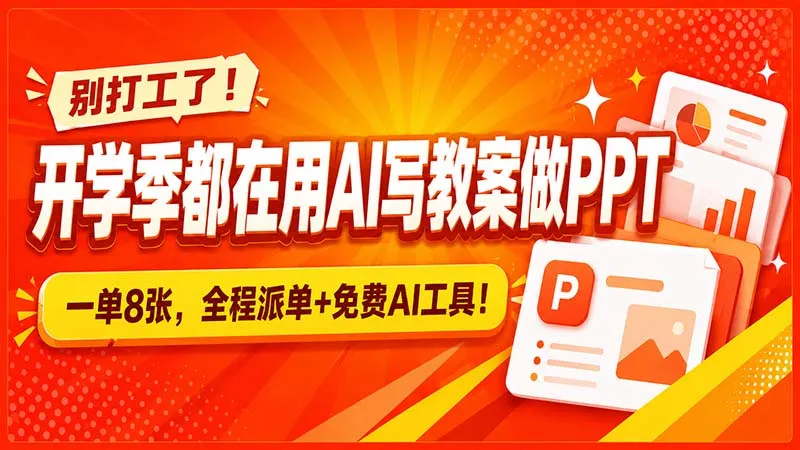 别打工了！开学季都在用AI写教案做PPT，一单8张，全程派单+免费AI工具！