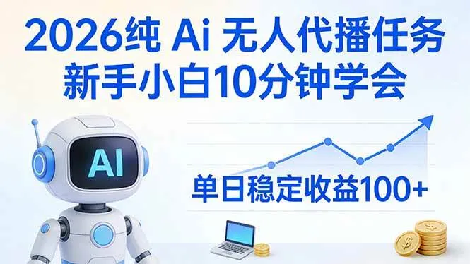 （17548期）2026纯Ai无人代播任务，新手小白10分钟学会 ， 单日稳定收益100+