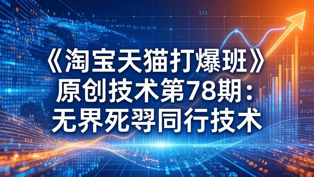 （17738期）《淘宝天猫打爆班》原创技术第78期：无界死怼同行技术