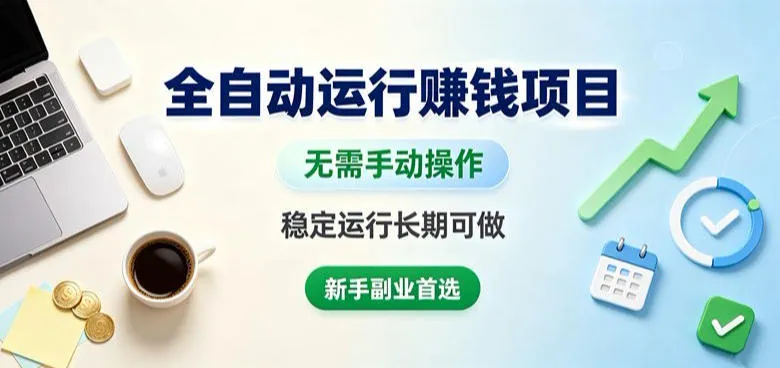 全自动运行賺钱项目,无需手动操作,稳定运行长期可做,新手副业首选【揭秘】 全自动运行賺钱项目,无需手动操作,稳定运行长期可做,新手副业首选【揭秘】