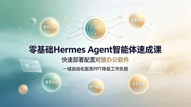 （19156期）零基础Hermes Agent智能体速成课，快速部署配置对接办公软件；一键自动化报表PPT降低工作负担