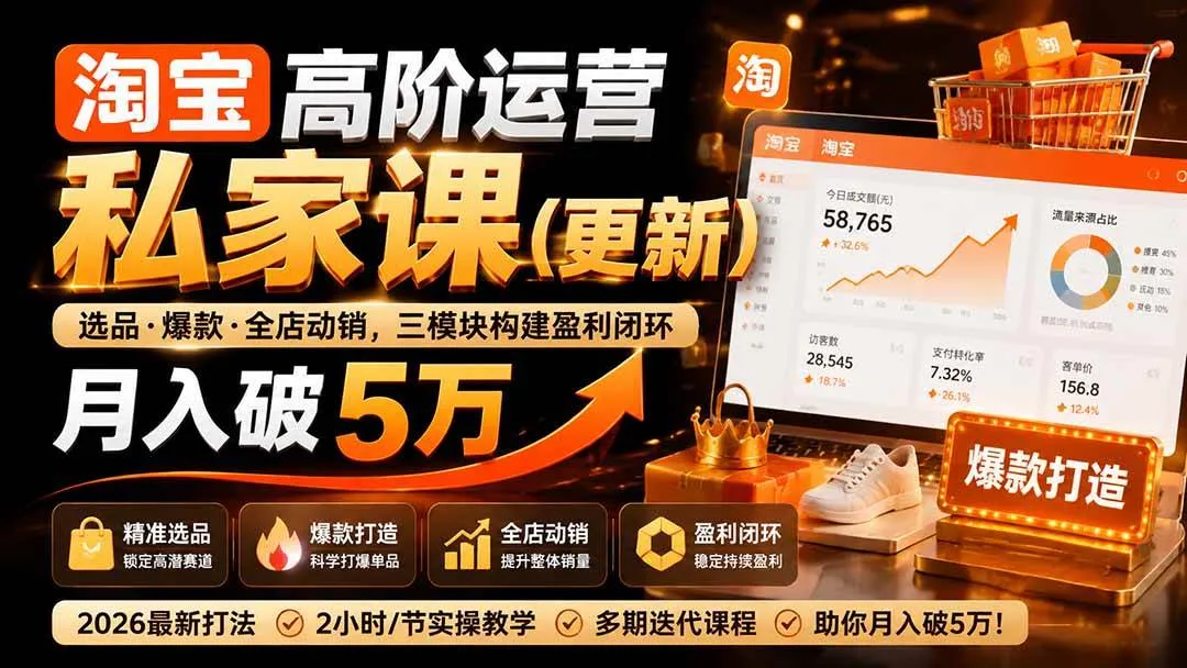 (19726期)淘宝高阶运营私家课(更新26年4月18):选品、爆款、全店动销,三模块构建盈利闭环,月入破5万 (19726期)淘宝高阶运营私家课(更新26年4月18):选品、爆款、全店动销,三模块构建盈利闭环,月入破5万