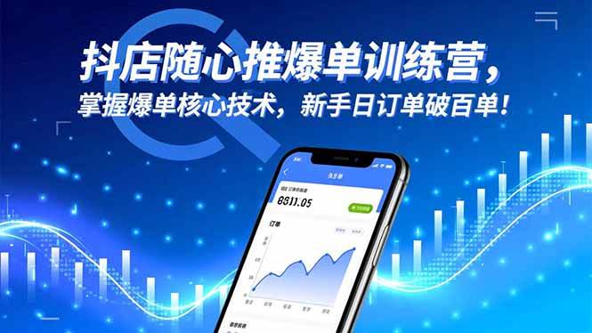 （16526期）抖店随心推爆单训练营，掌握爆单核心技术，新手日订单破百单！