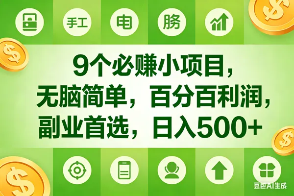 （17885期）9个必赚米的小项目，百分百有利润，无脑简单，副业首选，日入600+