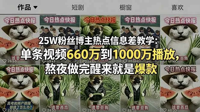 【精】25W粉丝博主热点信息差教学:单条视频660万到1000万播放,熬夜做完醒来就是爆款 【精】25W粉丝博主热点信息差教学:单条视频660万到1000万播放,熬夜做完醒来就是爆款