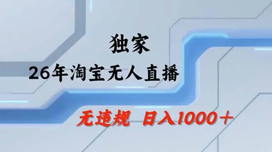 2026最新技术淘宝无人直播带货教学，不封号，不违规，公+私玩法，操作简单，日入1k+【揭秘】