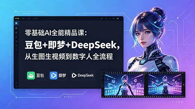 【精】零基础AI全能精品课：豆包+即梦+DeepSeek，从生图生视频到数字人全流程