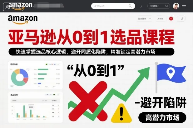 亚马逊从0到1选品课程,快速掌握选品核心逻辑,避开同质化陷阱,精准锁定高潜力市场(更新) 亚马逊从0到1选品课程,快速掌握选品核心逻辑,避开同质化陷阱,精准锁定高潜力市场(更新)
