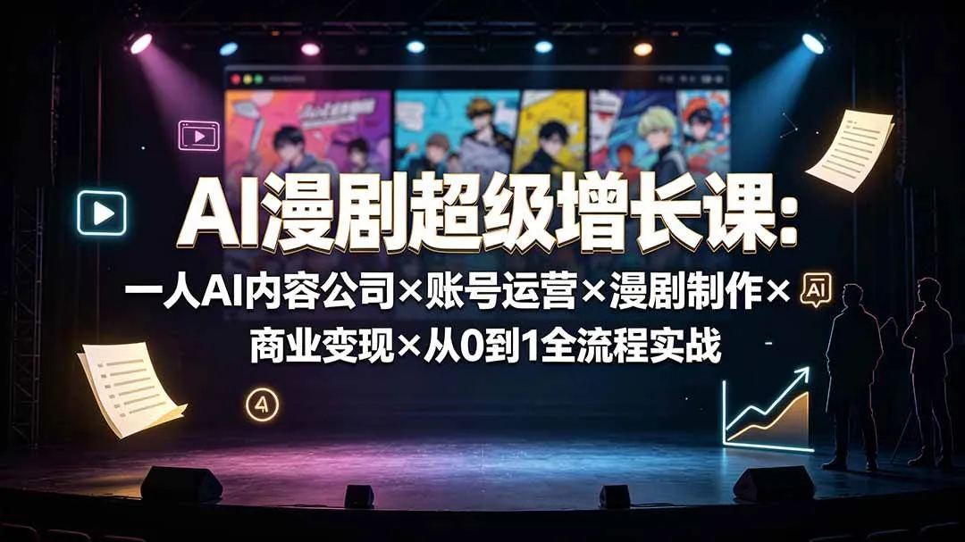 （19553期）AI漫剧超级增长课：一人AI内容公司×账号运营×漫剧制作×商业变现×从0到1全流程实战