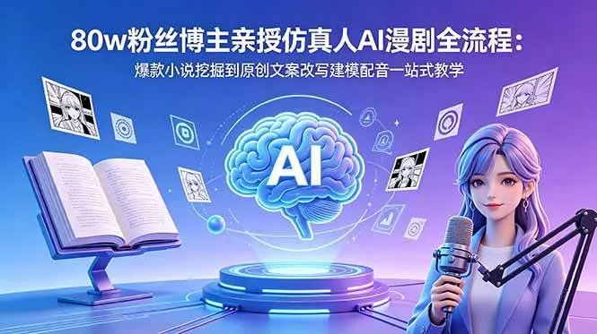 (18581期)80w粉丝博主亲授仿真人AI漫剧全流程:爆款小说挖掘到原创文案改写建模配音一站式教学 (18581期)80w粉丝博主亲授仿真人AI漫剧全流程:爆款小说挖掘到原创文案改写建模配音一站式教学