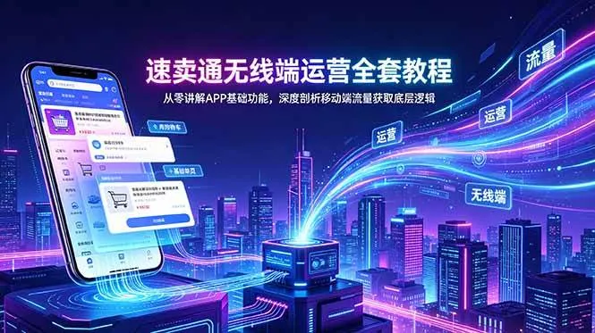 (18904期)速卖通无线端运营全套教程,从零讲解APP基础功能,深度剖析移动端流量获取底层逻辑 (18904期)速卖通无线端运营全套教程,从零讲解APP基础功能,深度剖析移动端流量获取底层逻辑