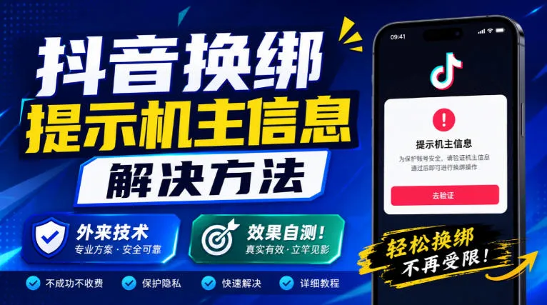 抖音换绑提示机主信息解决方法,外来技术,效果自测!