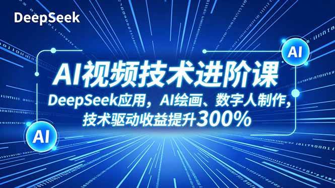 (16712期)AI视频技术进阶课,DeepSeek应用、AI绘画、数字人制作,技术驱动收益提升300%-资源之家 (16712期)AI视频技术进阶课,DeepSeek应用、AI绘画、数字人制作,技术驱动收益提升300%-资源之家