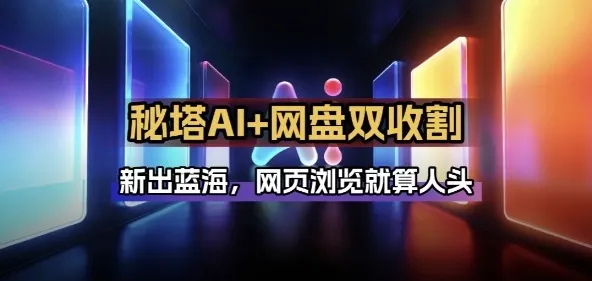 秘塔AI项目拆解_AI智能体配合网盘拉新项目双倍收割打法