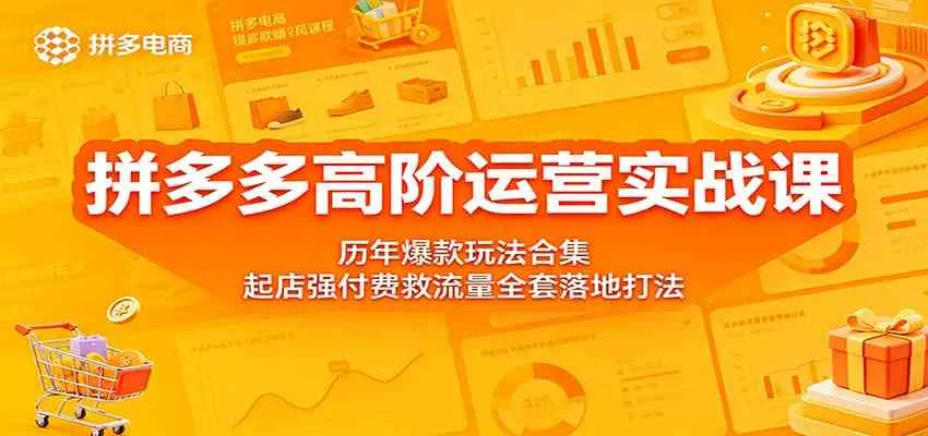 拼多多高阶运营实战课:历年爆款玩法合集,起店强付费救流量全套落地打法 拼多多高阶运营实战课:历年爆款玩法合集,起店强付费救流量全套落地打法