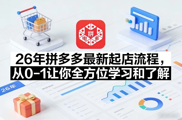 【精】李白电商26年拼多多最新起店流程，从0-1让你全方位学习和了解